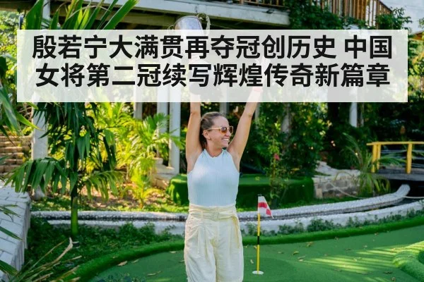 殷若宁大满贯再夺冠创历史 中国女将第二冠续写辉煌传奇新篇章